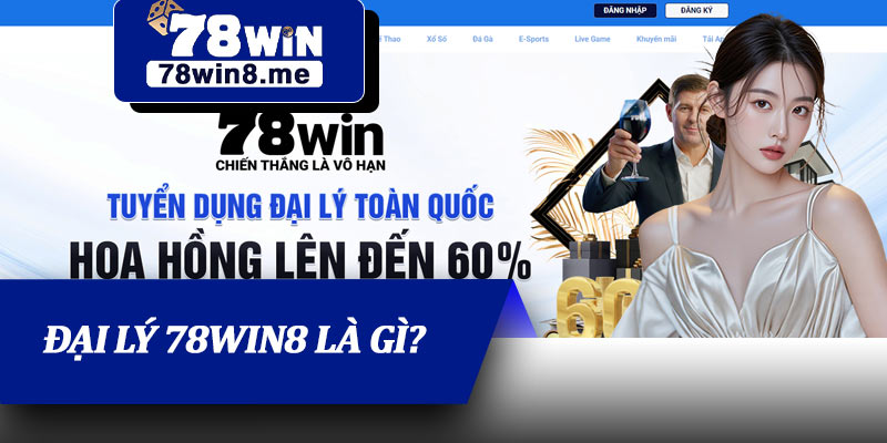 Đại Lý 78win8 Là Gì?