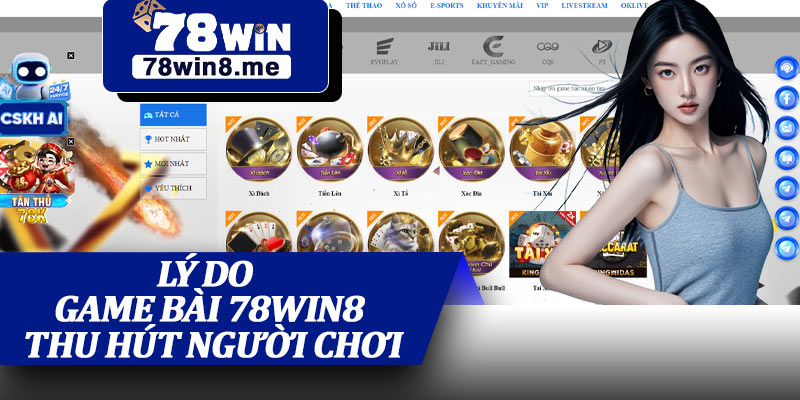 Lý Do Game Bài 78win8 Thu Hút Người Chơi