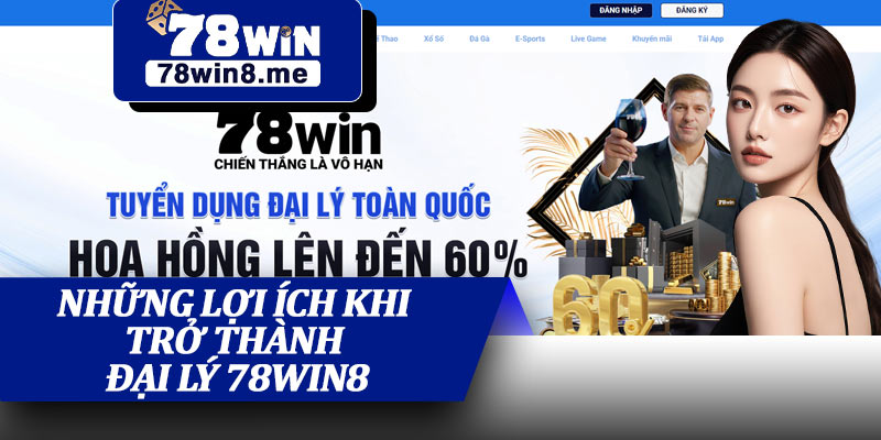 Những Lợi Ích Khi Trở Thành Đại Lý 78win8