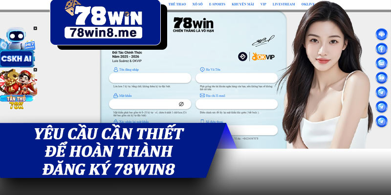 Yêu Cầu Cần Thiết Để Hoàn Thành Đăng Ký 78win8