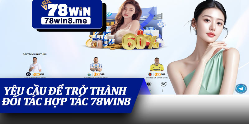 Yêu Cầu Để Trở Thành Đối Tác Hợp Tác 78win8